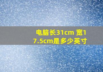 电脑长31cm 宽17.5cm是多少英寸